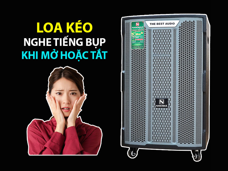 Loa kéo phát ra tiếng động lạ khi tắt mở loa